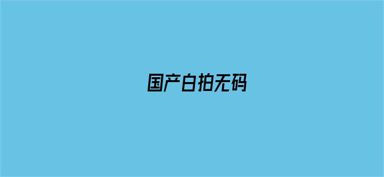 国产白拍无码-Movie